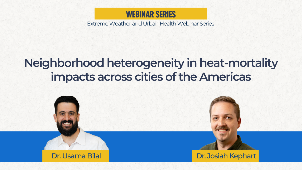  Dr. Usama Bilal & Dr. Josiah Kephart | Neighborhood heterogeneity in heat-mortality across cities    